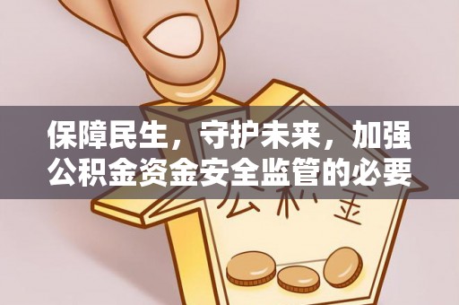 临城保障民生，守护未来，加强公积金资金安全监管的必要性与实践