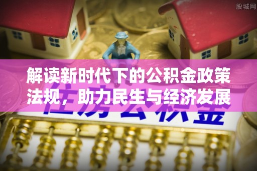 临城解读新时代下的公积金政策法规，助力民生与经济发展
