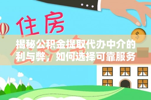 临城揭秘公积金提取代办中介的利与弊，如何选择可靠服务？