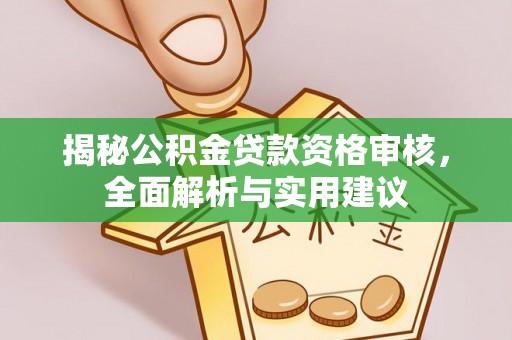 临城揭秘公积金贷款资格审核，全面解析与实用建议