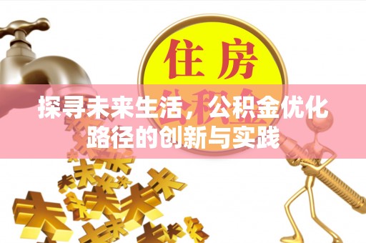 临城探寻未来生活，公积金优化路径的创新与实践