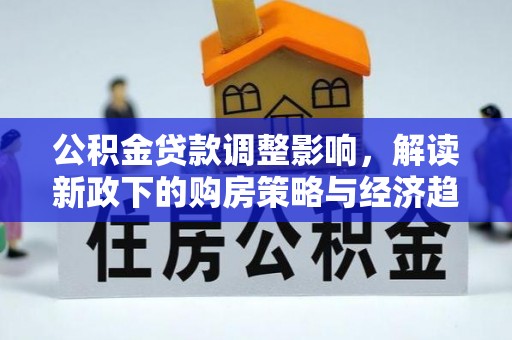 临城公积金贷款调整影响，解读新政下的购房策略与经济趋势