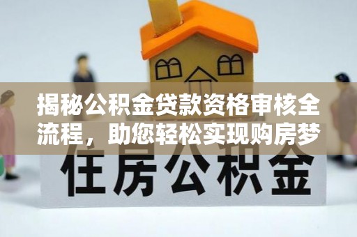 临城揭秘公积金贷款资格审核全流程，助您轻松实现购房梦想