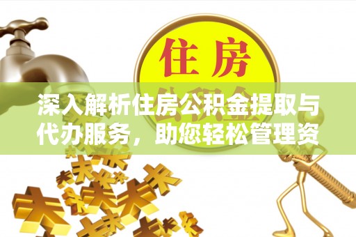 临城深入解析住房公积金提取与代办服务，助您轻松管理资金