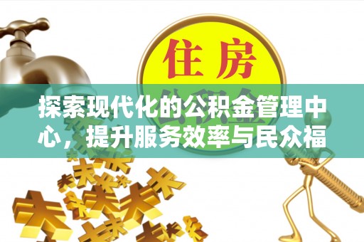 临城探索现代化的公积金管理中心，提升服务效率与民众福祉的关键