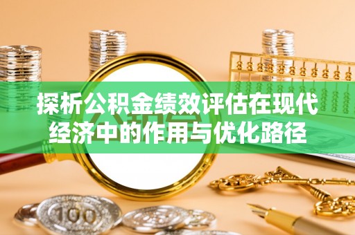 临城探析公积金绩效评估在现代经济中的作用与优化路径