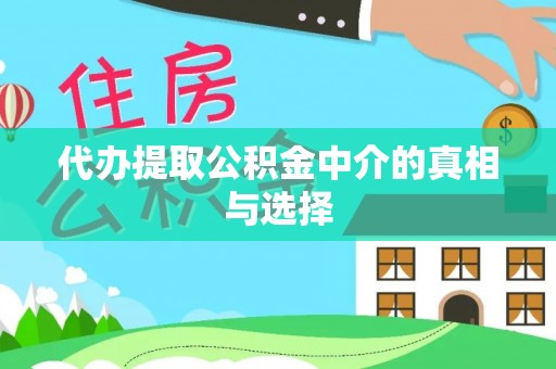 临城代办提取公积金中介的真相与选择