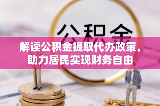 临城解读公积金提取代办政策，助力居民实现财务自由