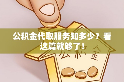 临城公积金代取服务知多少？看这篇就够了！