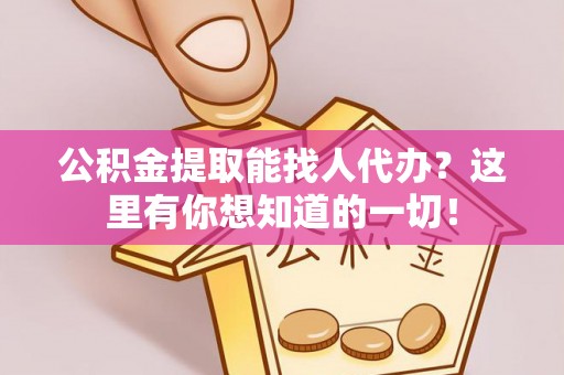 临城公积金提取能找人代办？这里有你想知道的一切！