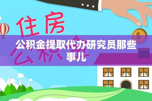 临城公积金提取代办研究员那些事儿