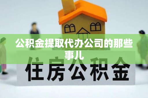 临城公积金提取代办公司的那些事儿