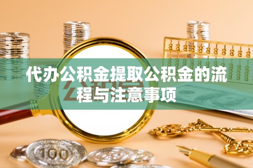 临城代办公积金提取公积金的流程与注意事项