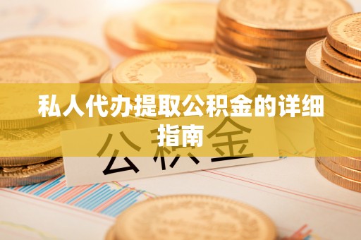 临城私人代办提取公积金的详细指南
