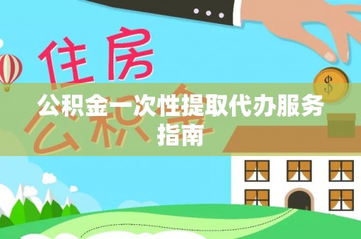 临城公积金一次性提取代办服务指南