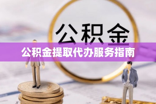 临城公积金提取代办服务指南