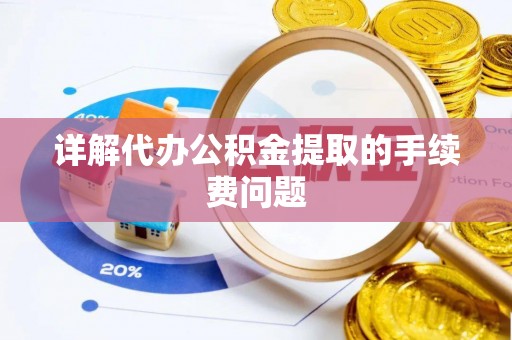 临城详解代办公积金提取的手续费问题
