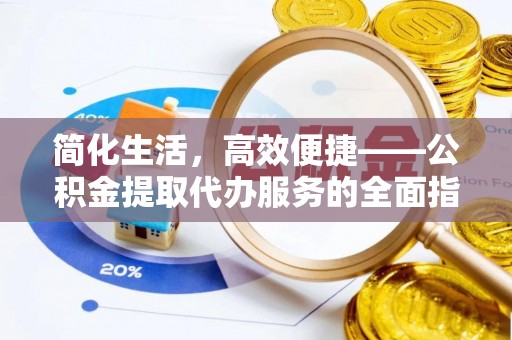 临城简化生活，高效便捷——公积金提取代办服务的全面指南
