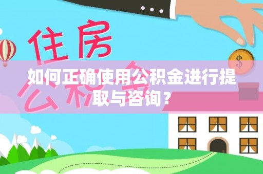临城如何正确使用公积金进行提取与咨询？
