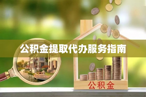 临城公积金提取代办服务指南