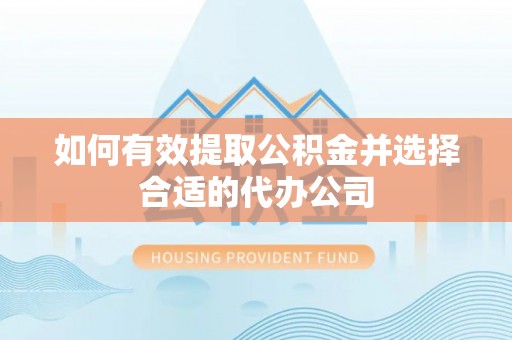 临城如何有效提取公积金并选择合适的代办公司