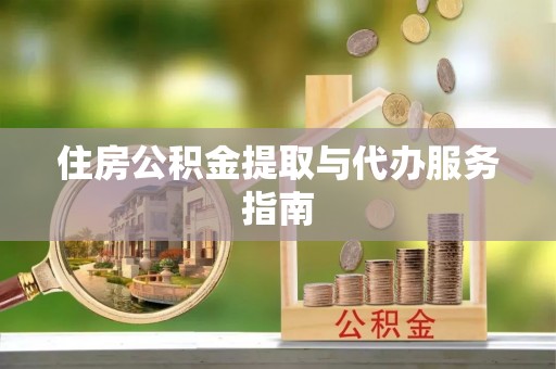 临城住房公积金提取与代办服务指南