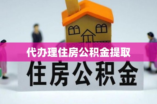 临城代办理住房公积金提取