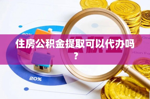 临城住房公积金提取可以代办吗？